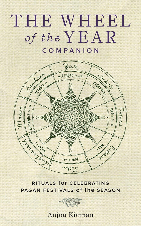 The Wheel of the Year Companion: Rituals for Celebrating Pagan Festivals of the Season by Anjou Kiernan